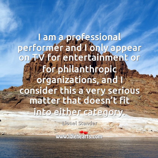 I am a professional performer and I only appear on tv for entertainment or for philanthropic organizations Lionel Stander Picture Quote