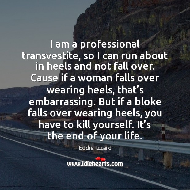 I am a professional transvestite, so I can run about in heels Eddie Izzard Picture Quote