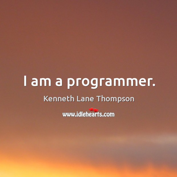 I am a programmer. Kenneth Lane Thompson Picture Quote