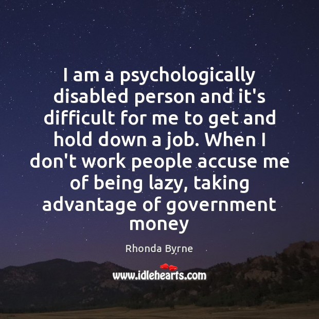 I am a psychologically disabled person and it’s difficult for me to Rhonda Byrne Picture Quote