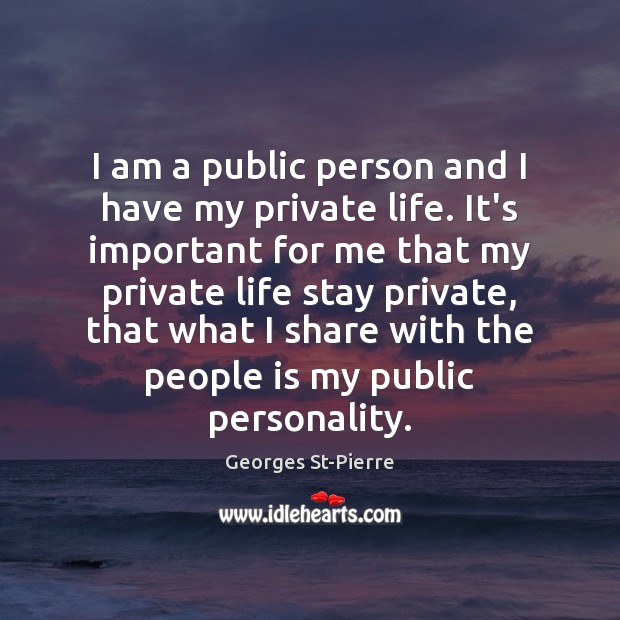 I am a public person and I have my private life. It’s Georges St-Pierre Picture Quote