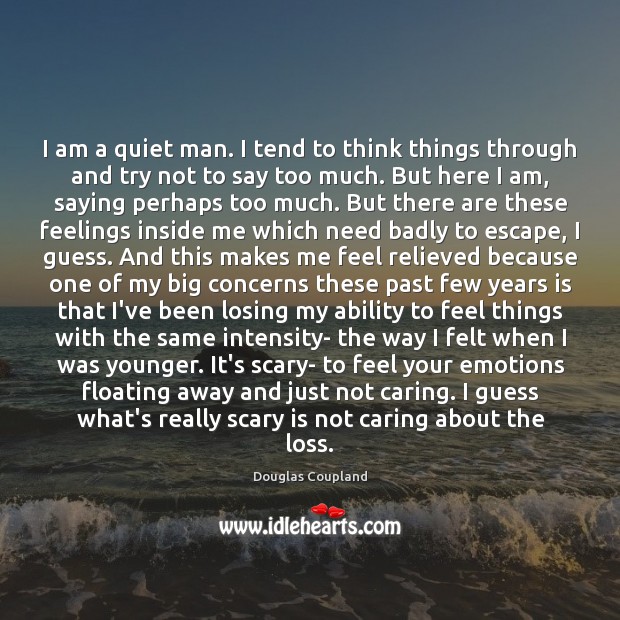I am a quiet man. I tend to think things through and Douglas Coupland Picture Quote