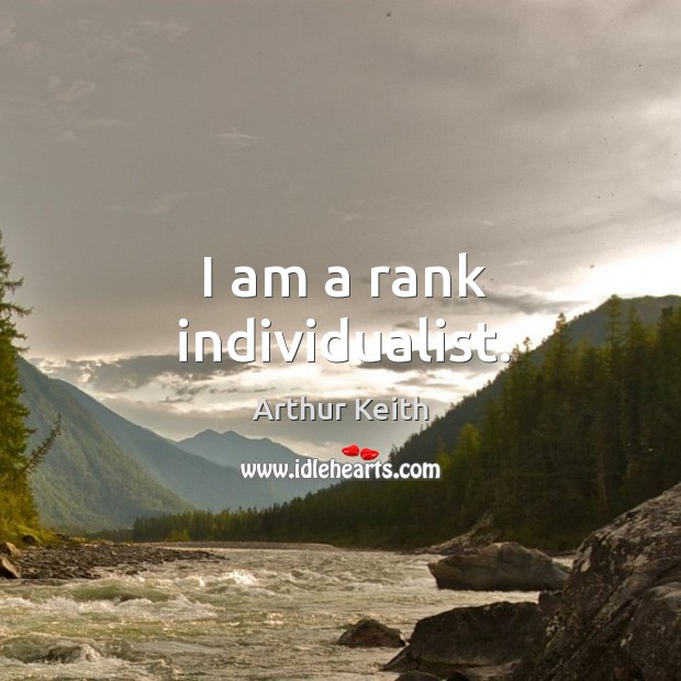 I am a rank individualist. Arthur Keith Picture Quote