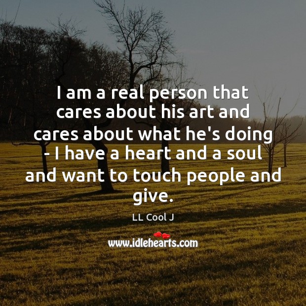 I am a real person that cares about his art and cares LL Cool J Picture Quote