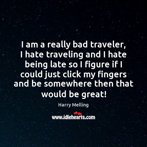 I am a really bad traveler, I hate traveling and I hate Harry Melling Picture Quote
