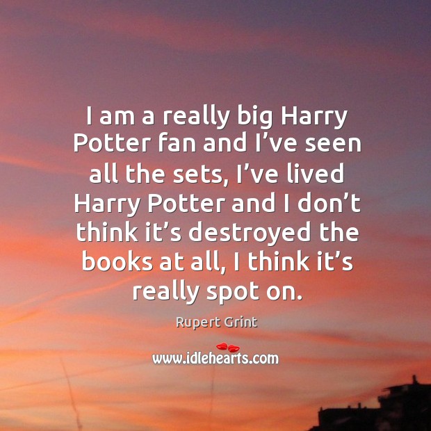 I am a really big harry potter fan and I’ve seen all the sets, I’ve lived harry potter Rupert Grint Picture Quote