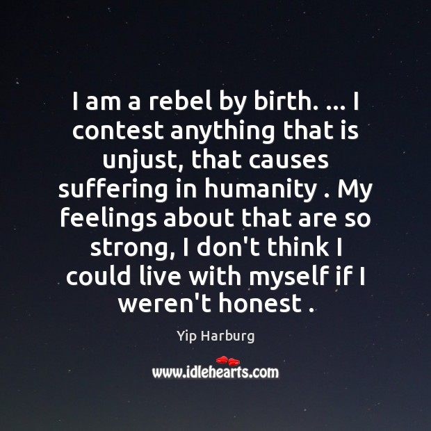 I am a rebel by birth. … I contest anything that is unjust, Yip Harburg Picture Quote