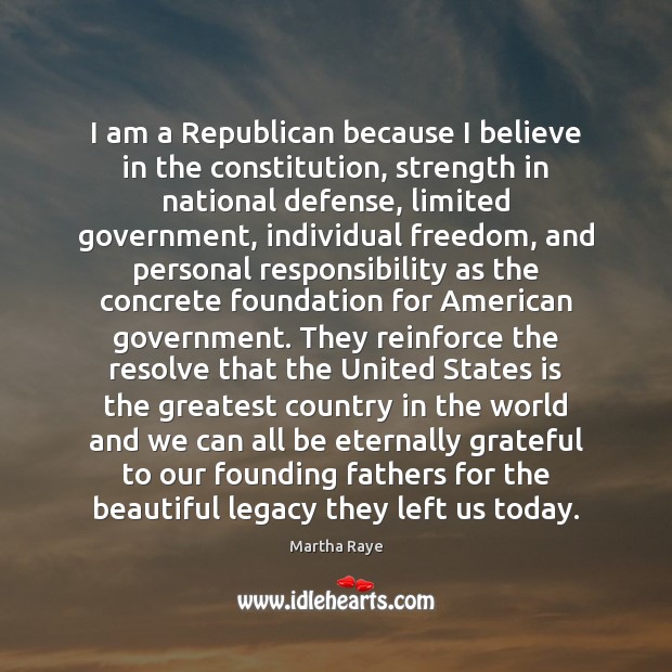 I am a Republican because I believe in the constitution, strength in Martha Raye Picture Quote