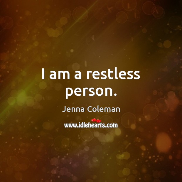 I am a restless person. Jenna Coleman Picture Quote