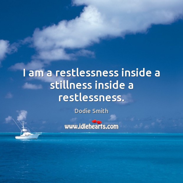 I am a restlessness inside a stillness inside a restlessness. Image