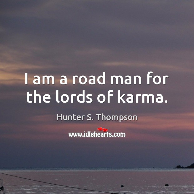 I am a road man for the lords of karma. Image