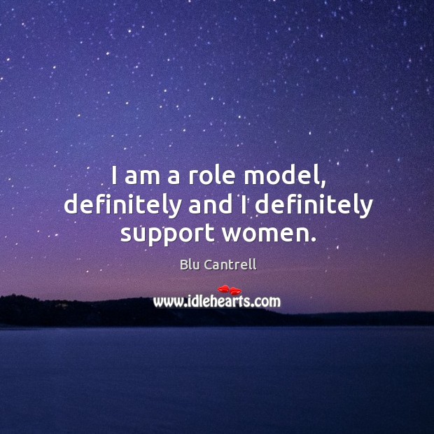 I am a role model, definitely and I definitely support women. Blu Cantrell Picture Quote