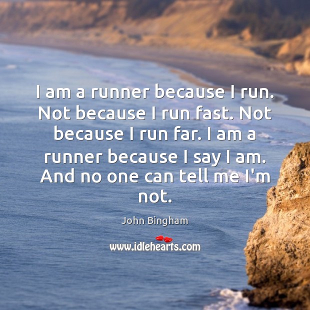 I am a runner because I run. Not because I run fast. John Bingham Picture Quote