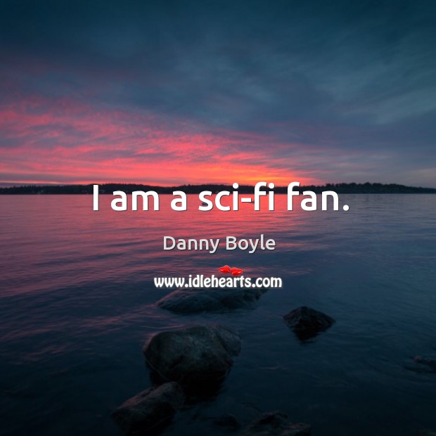 I am a sci-fi fan. Danny Boyle Picture Quote