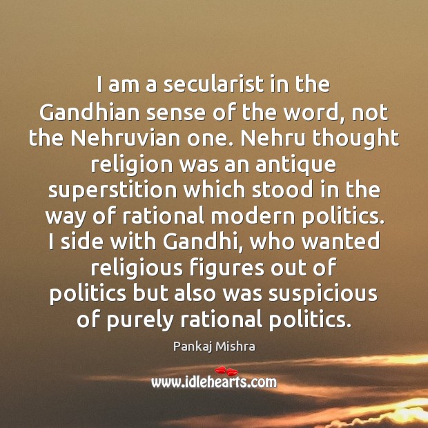 I am a secularist in the Gandhian sense of the word, not Pankaj Mishra Picture Quote