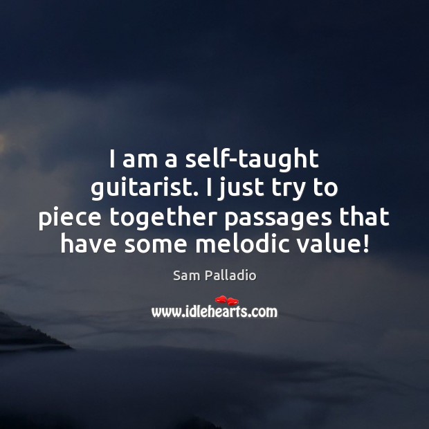 I am a self-taught guitarist. I just try to piece together passages Sam Palladio Picture Quote