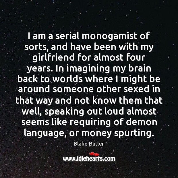 I am a serial monogamist of sorts, and have been with my Blake Butler Picture Quote