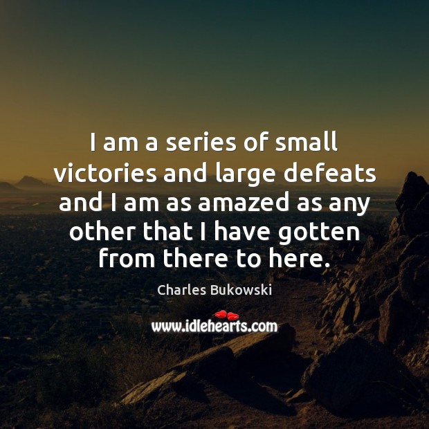 I am a series of small victories and large defeats and I Charles Bukowski Picture Quote