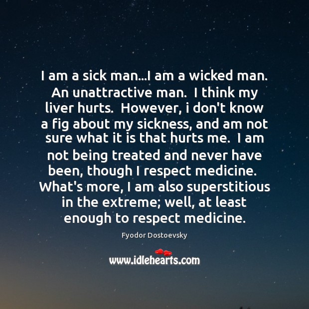 I am a sick man…I am a wicked man. An unattractive Fyodor Dostoevsky Picture Quote