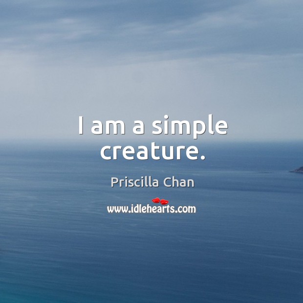I am a simple creature. Image