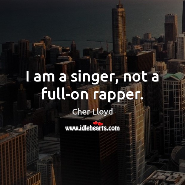 I am a singer, not a full-on rapper. Cher Lloyd Picture Quote