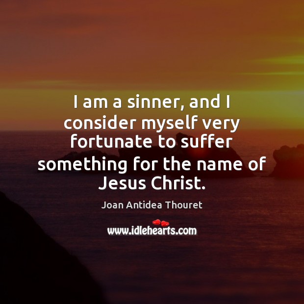 I am a sinner, and I consider myself very fortunate to suffer Image