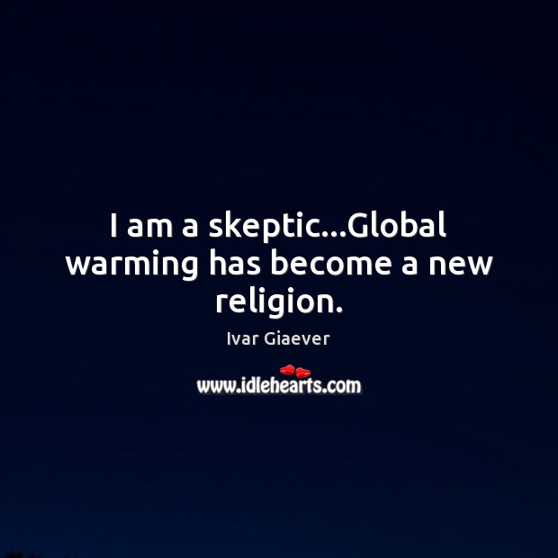 I am a skeptic…Global warming has become a new religion. Ivar Giaever Picture Quote