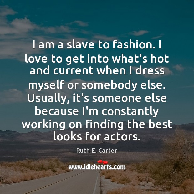 I am a slave to fashion. I love to get into what’s Ruth E. Carter Picture Quote