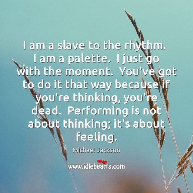 I am a slave to the rhythm.  I am a palette.  I Image