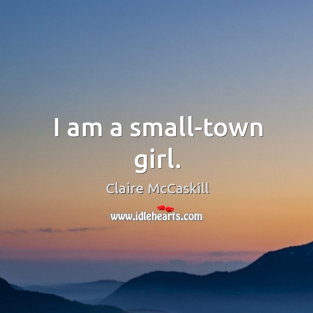 I am a small-town girl. Image