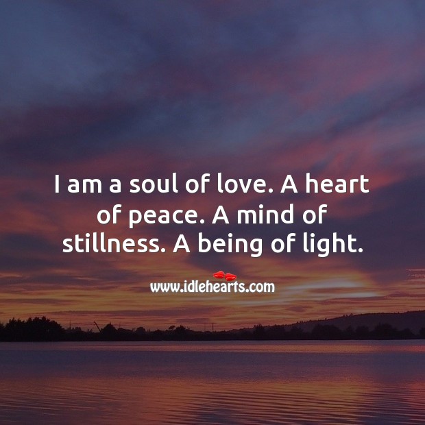 I am a soul of love. A heart of peace. A mind of stillness. A being of light. Spiritual Love Quotes Image