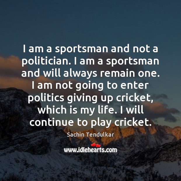 I am a sportsman and not a politician. I am a sportsman Sachin Tendulkar Picture Quote