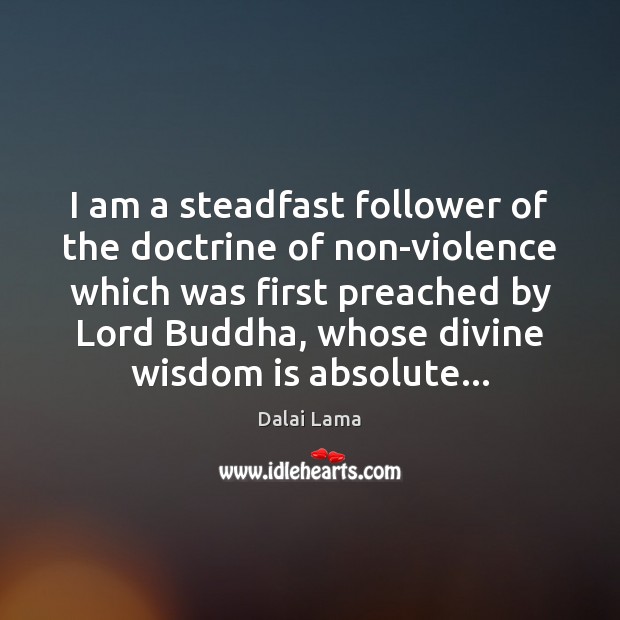 I am a steadfast follower of the doctrine of non-violence which was Dalai Lama Picture Quote