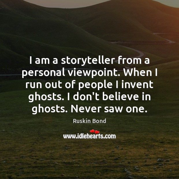 I am a storyteller from a personal viewpoint. When I run out Image