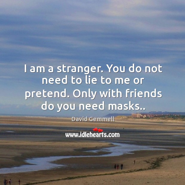 I am a stranger. You do not need to lie to me David Gemmell Picture Quote