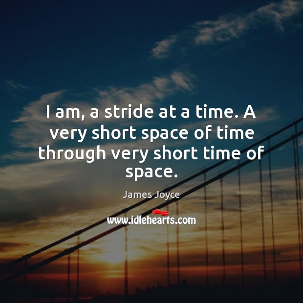 I am, a stride at a time. A very short space of time through very short time of space. James Joyce Picture Quote