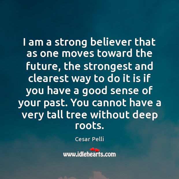 I am a strong believer that as one moves toward the future, Cesar Pelli Picture Quote