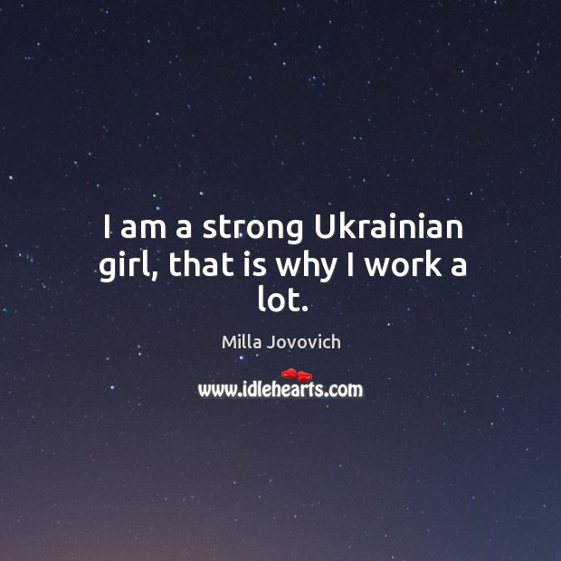 I am a strong ukrainian girl, that is why I work a lot. Image
