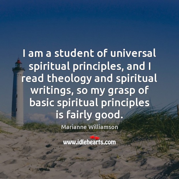 I am a student of universal spiritual principles, and I read theology Marianne Williamson Picture Quote