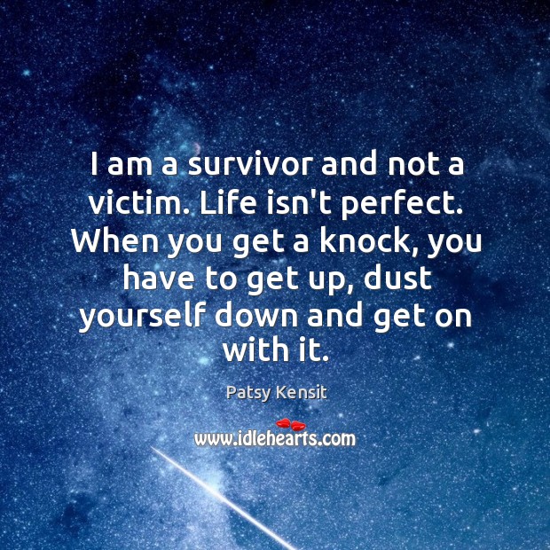 I am a survivor and not a victim. Life isn’t perfect. When Patsy Kensit Picture Quote