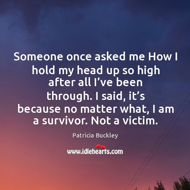 I am a survivor. Not a victim. Patricia Buckley Picture Quote