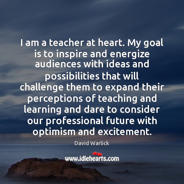 I am a teacher at heart. My goal is to inspire and David Warlick Picture Quote