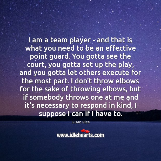 I am a team player – and that is what you need Susan Rice Picture Quote