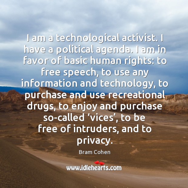 I am a technological activist. I have a political agenda. I am in favor of basic human rights: Bram Cohen Picture Quote