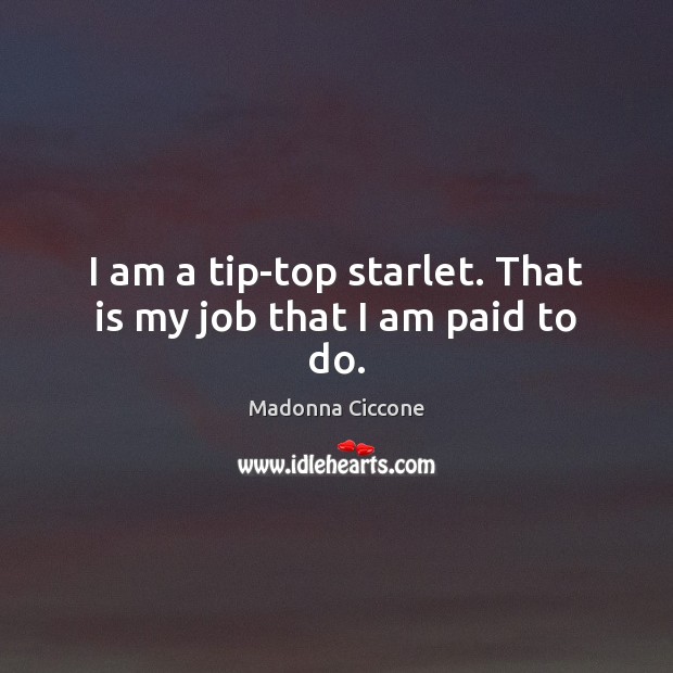 I am a tip-top starlet. That is my job that I am paid to do. Image