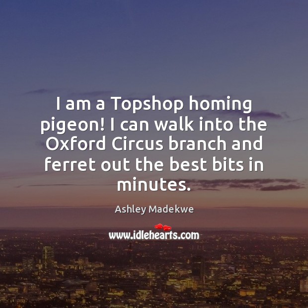 I am a Topshop homing pigeon! I can walk into the Oxford Ashley Madekwe Picture Quote