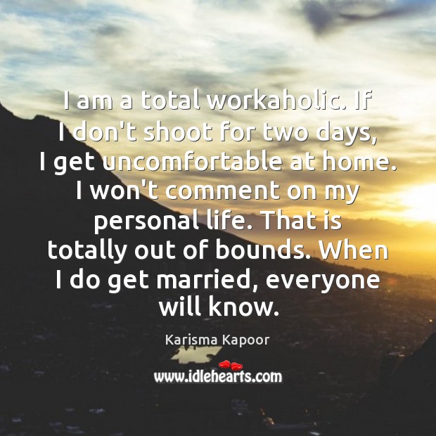 I am a total workaholic. If I don’t shoot for two days, Karisma Kapoor Picture Quote