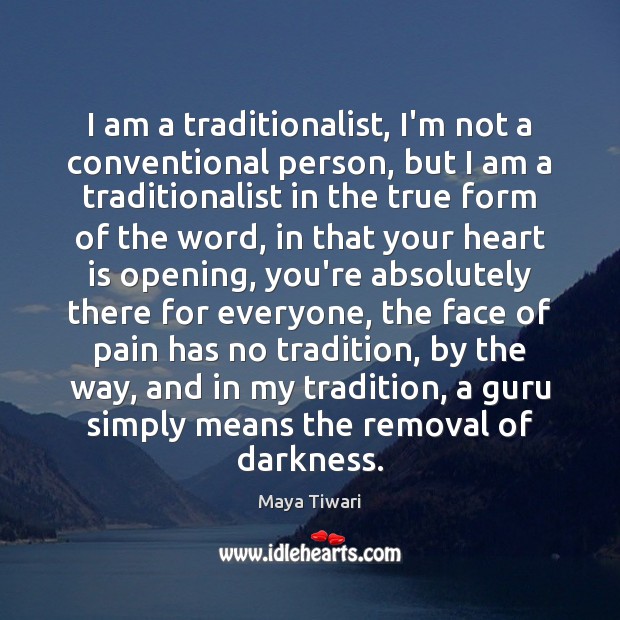 I am a traditionalist, I’m not a conventional person, but I am Maya Tiwari Picture Quote