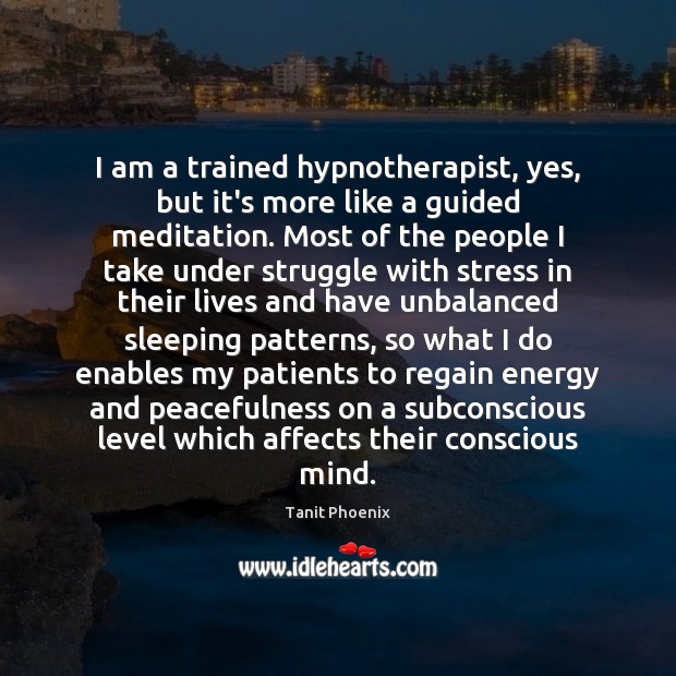 I am a trained hypnotherapist, yes, but it’s more like a guided Tanit Phoenix Picture Quote
