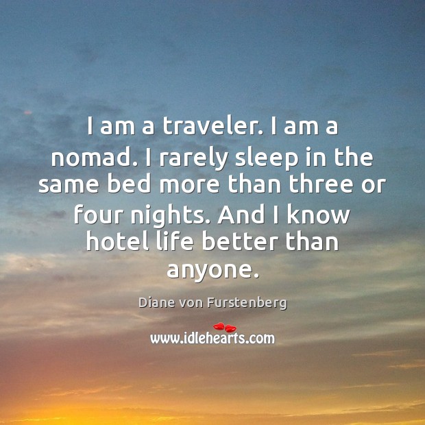 I am a traveler. I am a nomad. I rarely sleep in Diane von Furstenberg Picture Quote